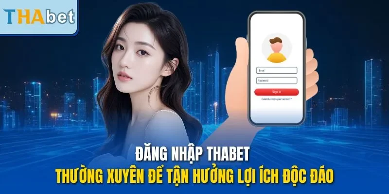 Đăng nhập THABET thường xuyên để tận hưởng lợi ích độc đáo