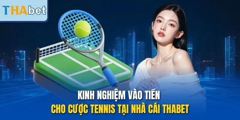 Kinh nghiệm vào tiền cho cược tennis tại nhà cái Thabet