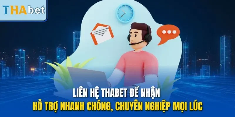 Liên hệ THABET để nhận hỗ trợ nhanh chóng, chuyên nghiệp mọi lúc