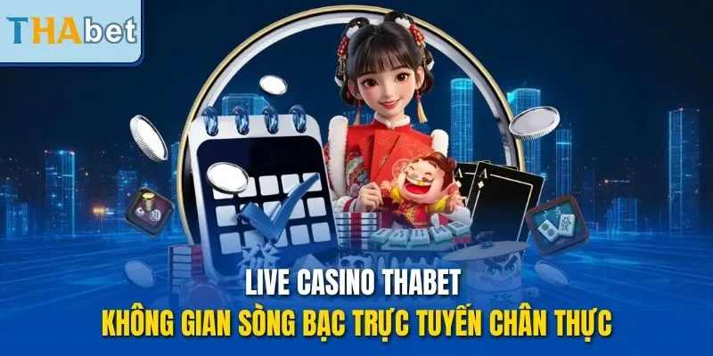Live Casino THABET – Không gian sòng bạc trực tuyến chân thực
